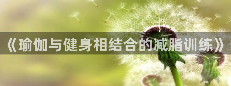 oety欧亿：《瑜伽与健身相结合的减脂训练》