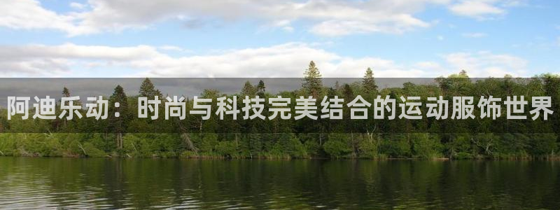 oety欧亿：阿迪乐动：时尚与科技完美结合的运动服饰世界