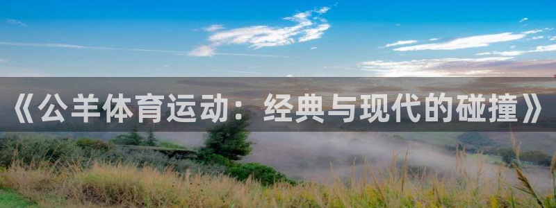oety欧亿：《公羊体育运动：经典与现代的碰撞》