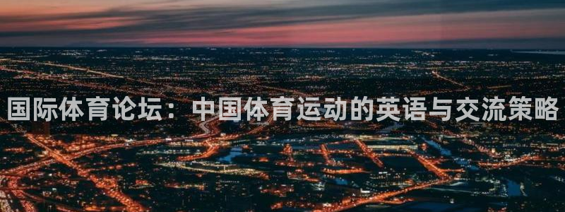 oety欧亿：国际体育论坛：中国体育运动的英语与交流策略