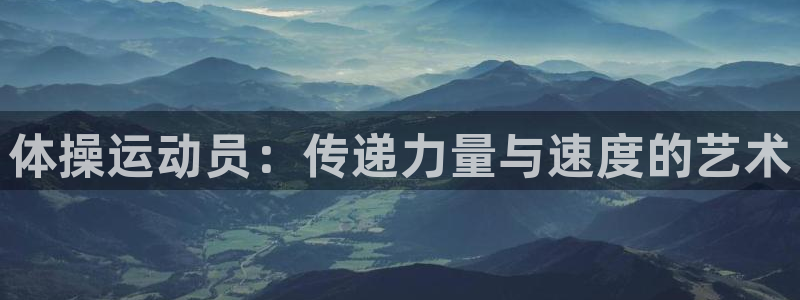 oety欧亿：体操运动员：传递力量与速度的艺术