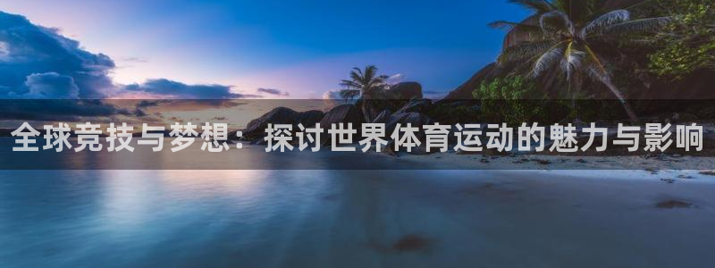 oety欧亿：全球竞技与梦想：探讨世界体育运动的魅力与影响