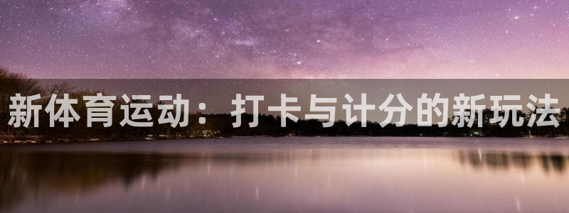 oety欧亿：新体育运动：打卡与计分的新玩法