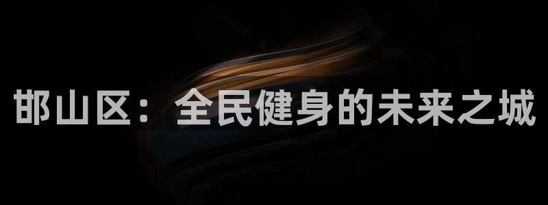 oety欧亿：邯山区：全民健身的未来之城